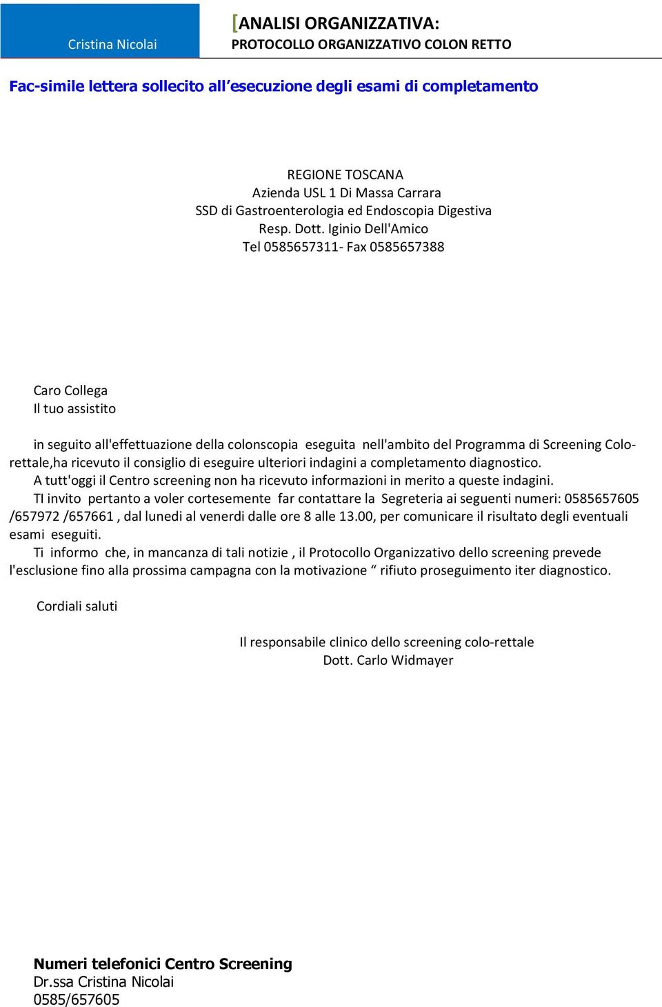 il consiglio di eseguire ulteriori indagini a completamento diagnostico. A tutt'oggi il Centro screening non ha ricevuto informazioni in merito a queste indagini.