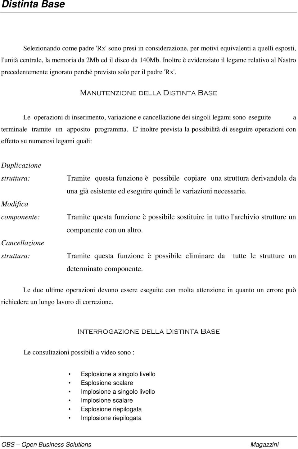 Le operazioni di inserimento, variazione e cancellazione dei singoli legami sono eseguite a terminale tramite un apposito programma.