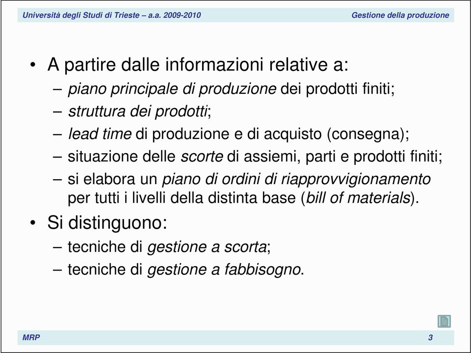 prodotti finiti; si elabora un piano di ordini di riapprovvigionamento per tutti i livelli della distinta