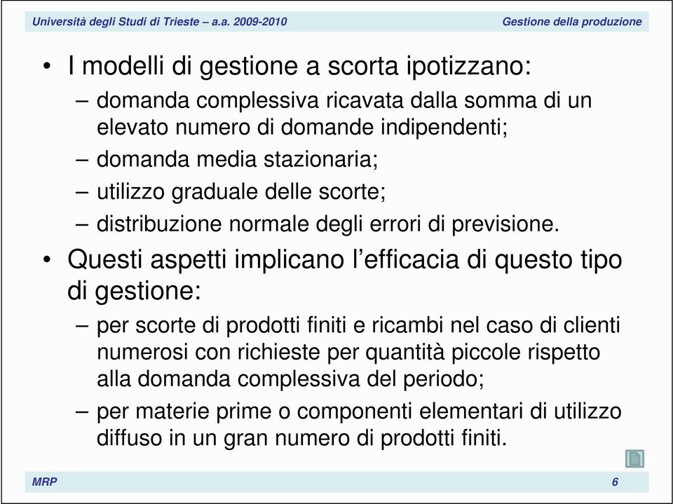 Questi aspetti implicano l efficacia di questo tipo di gestione: per scorte di prodotti finiti e ricambi nel caso di clienti numerosi con