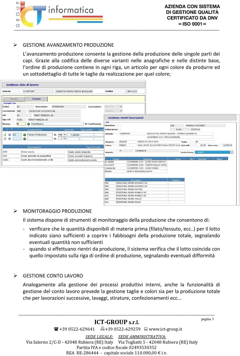 tutte le taglie da realizzazione per quel colore; MONITORAGGIO PRODUZIONE Il sistema dispone di strumenti di monitoraggio della produzione che consentono di: - verificare che le quantità disponibili