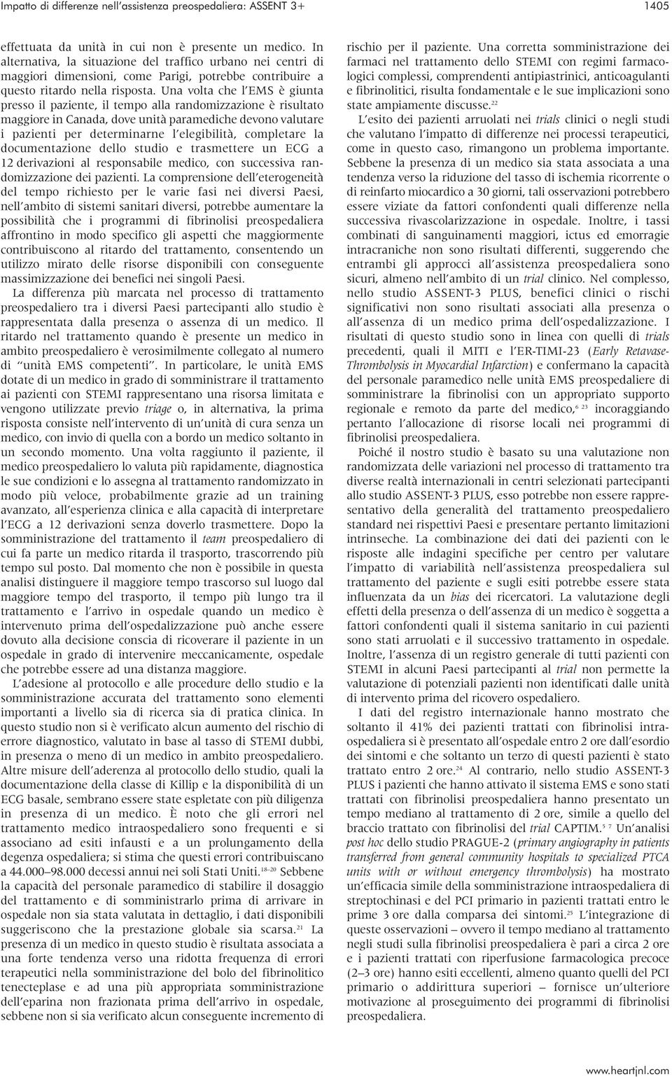 Una volta che l EMS è giunta presso il paziente, il tempo alla randomizzazione è risultato maggiore in Canada, dove unità paramediche devono valutare i pazienti per determinarne l elegibilità,