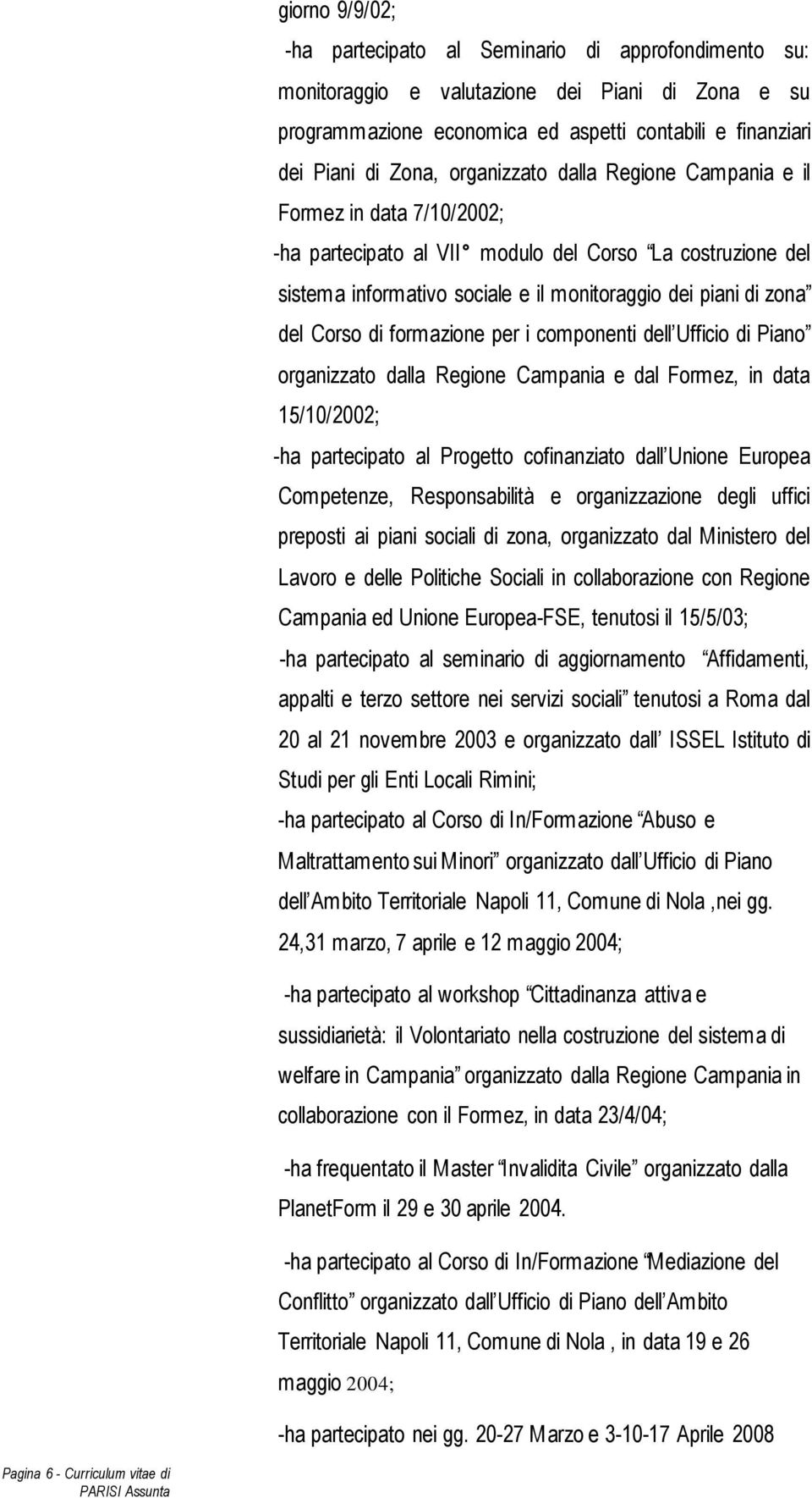 di formazione per i componenti dell Ufficio di Piano organizzato dalla Regione Campania e dal Formez, in data 15/10/2002; -ha partecipato al Progetto cofinanziato dall Unione Europea Competenze,