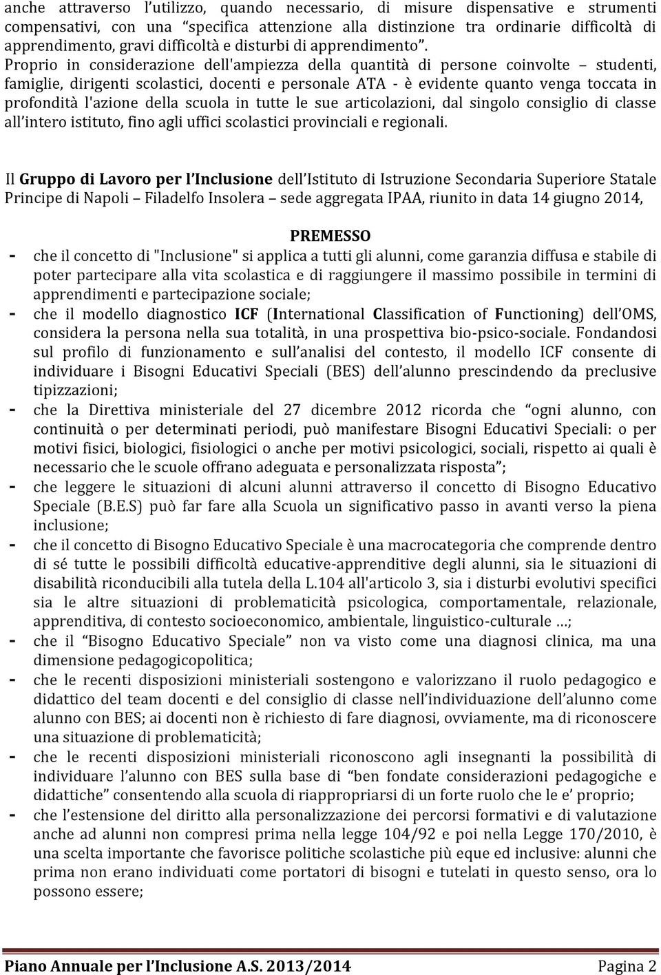 Proprio in considerazione dell'ampiezza della quantità di persone coinvolte studenti, famiglie, dirigenti scolastici, docenti e personale ATA - è evidente quanto venga toccata in profondità l'azione