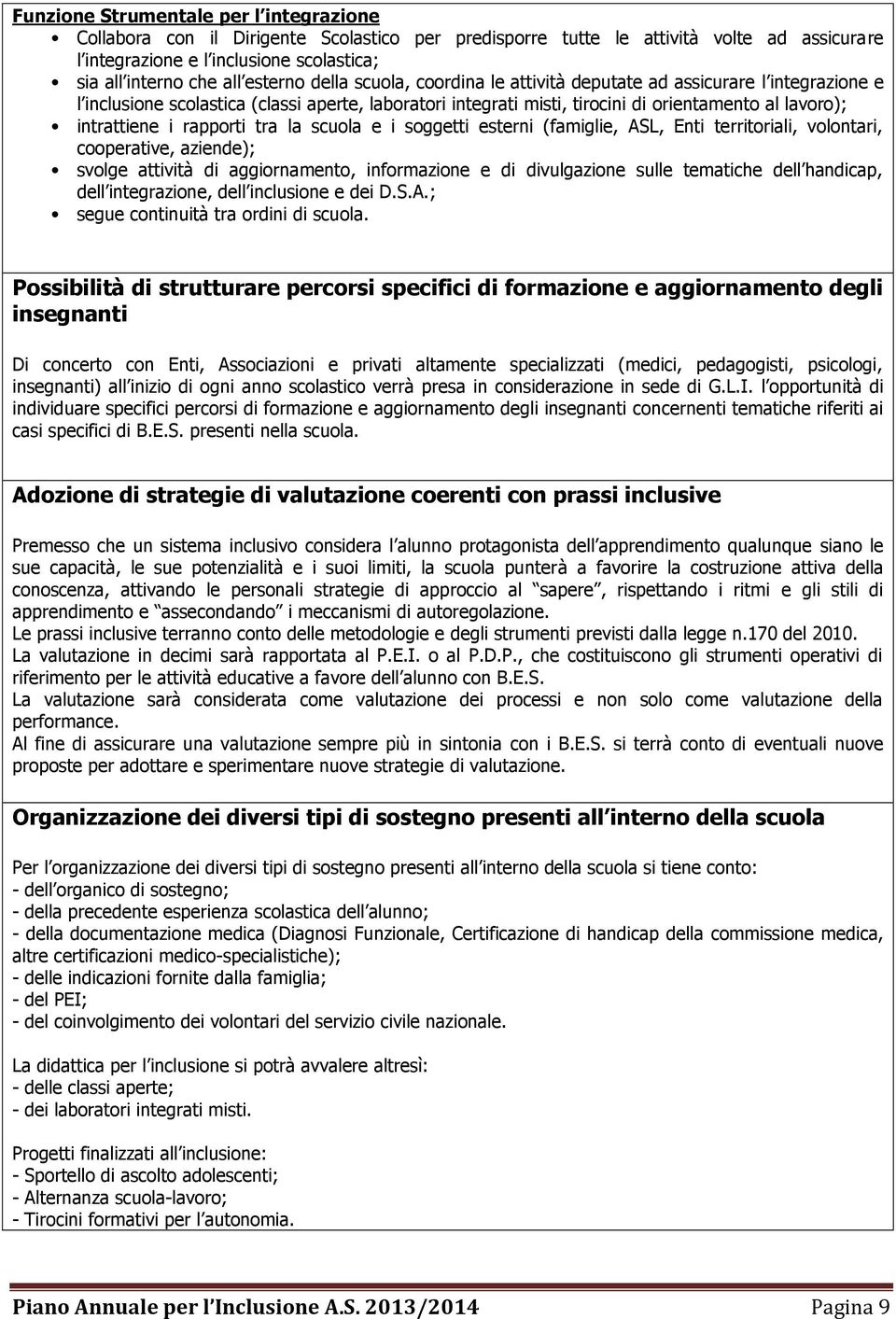 i rapporti tra la scuola e i soggetti esterni (famiglie, ASL, Enti territoriali, volontari, cooperative, aziende); svolge attività di aggiornamento, informazione e di divulgazione sulle tematiche