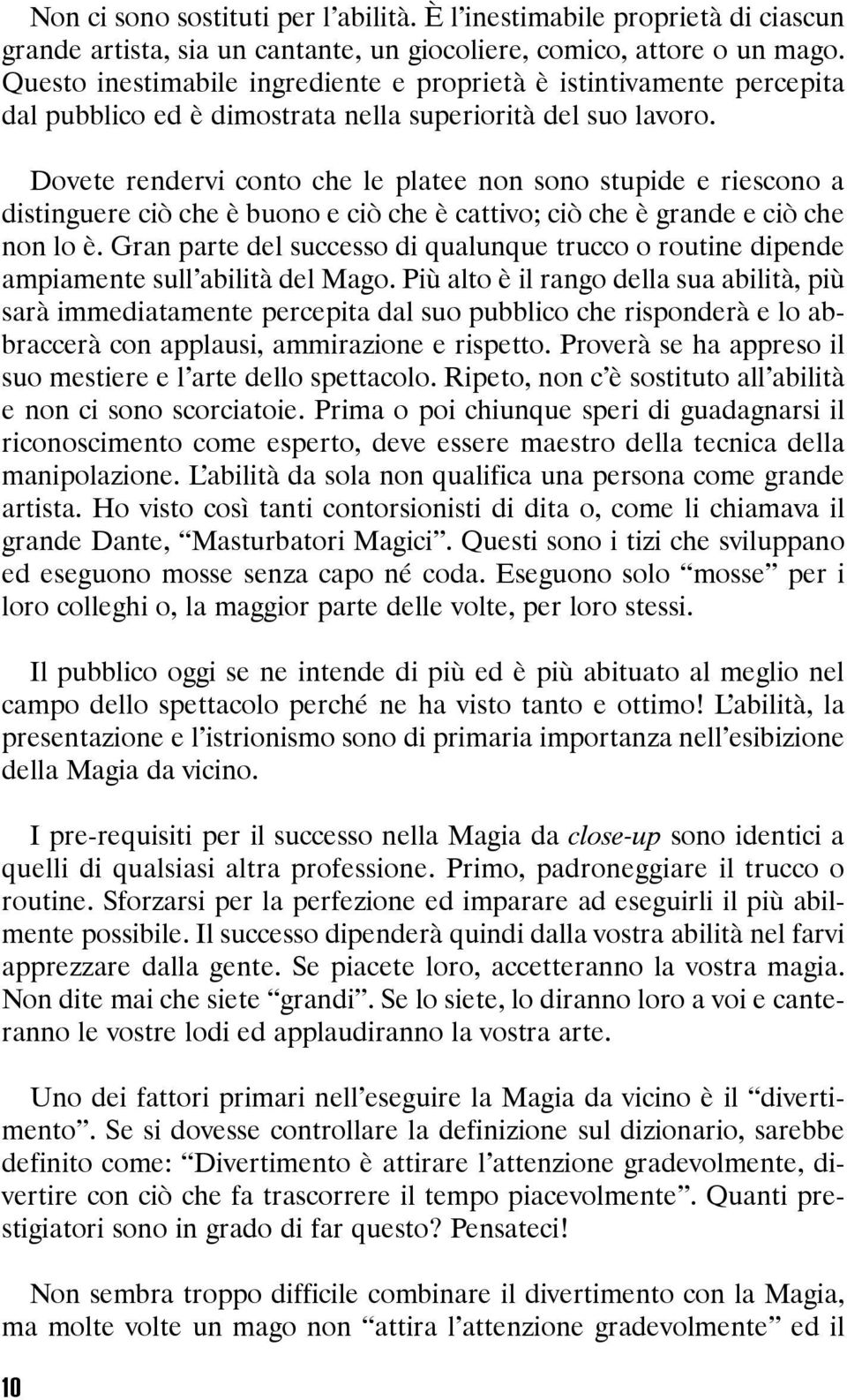 Dovete rendervi conto che le platee non sono stupide e riescono a distinguere ciò che è buono e ciò che è cattivo; ciò che è grande e ciò che non lo è.