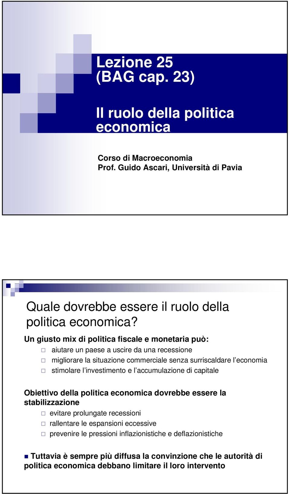 investimento e l accumulazione di capitale Obiettivo della politica economica dovrebbe essere la stabilizzazione evitare prolungate recessioni rallentare le espansioni eccessive