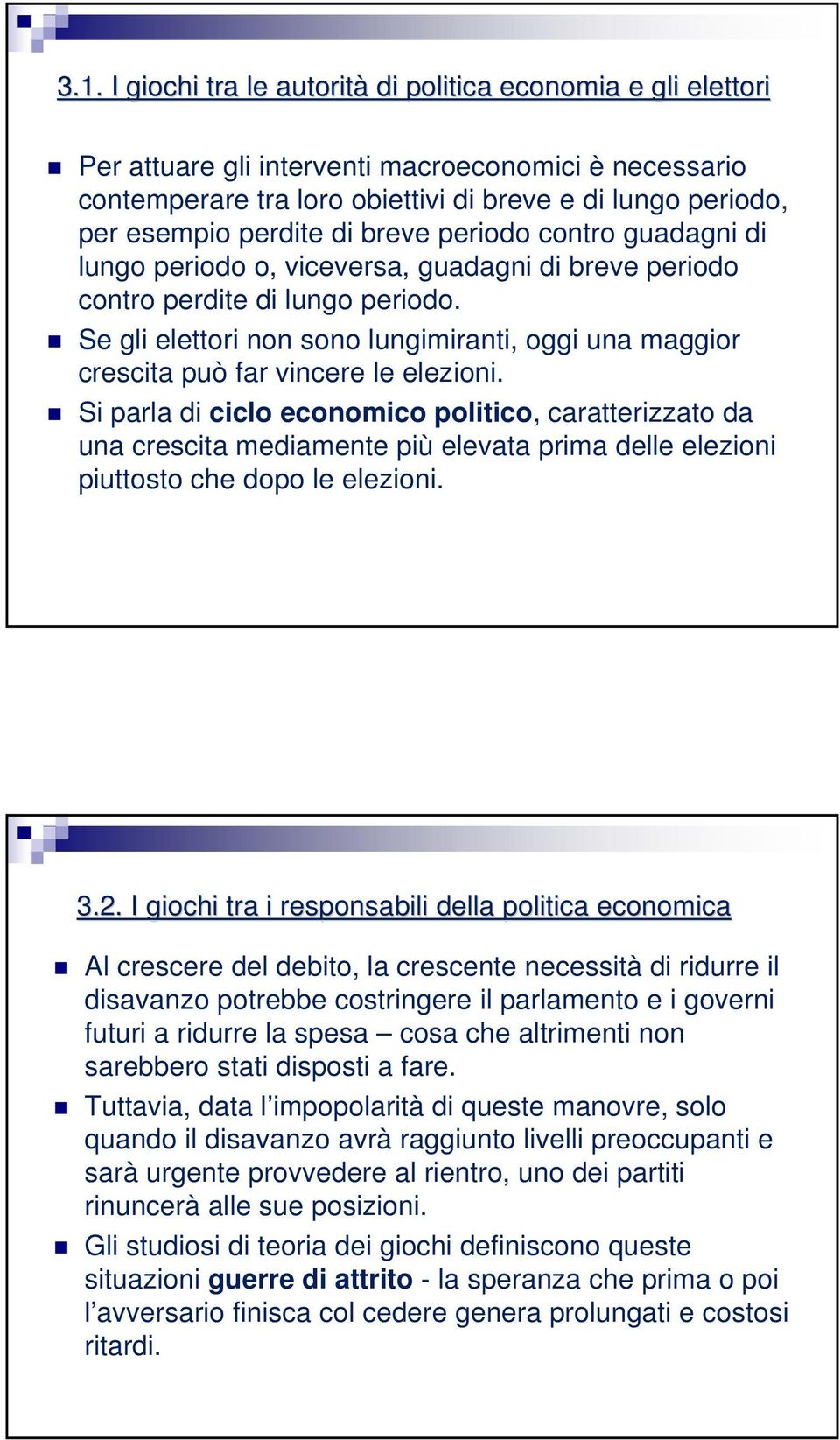 Se gli elettori non sono lungimiranti, oggi una maggior crescita può far vincere le elezioni.