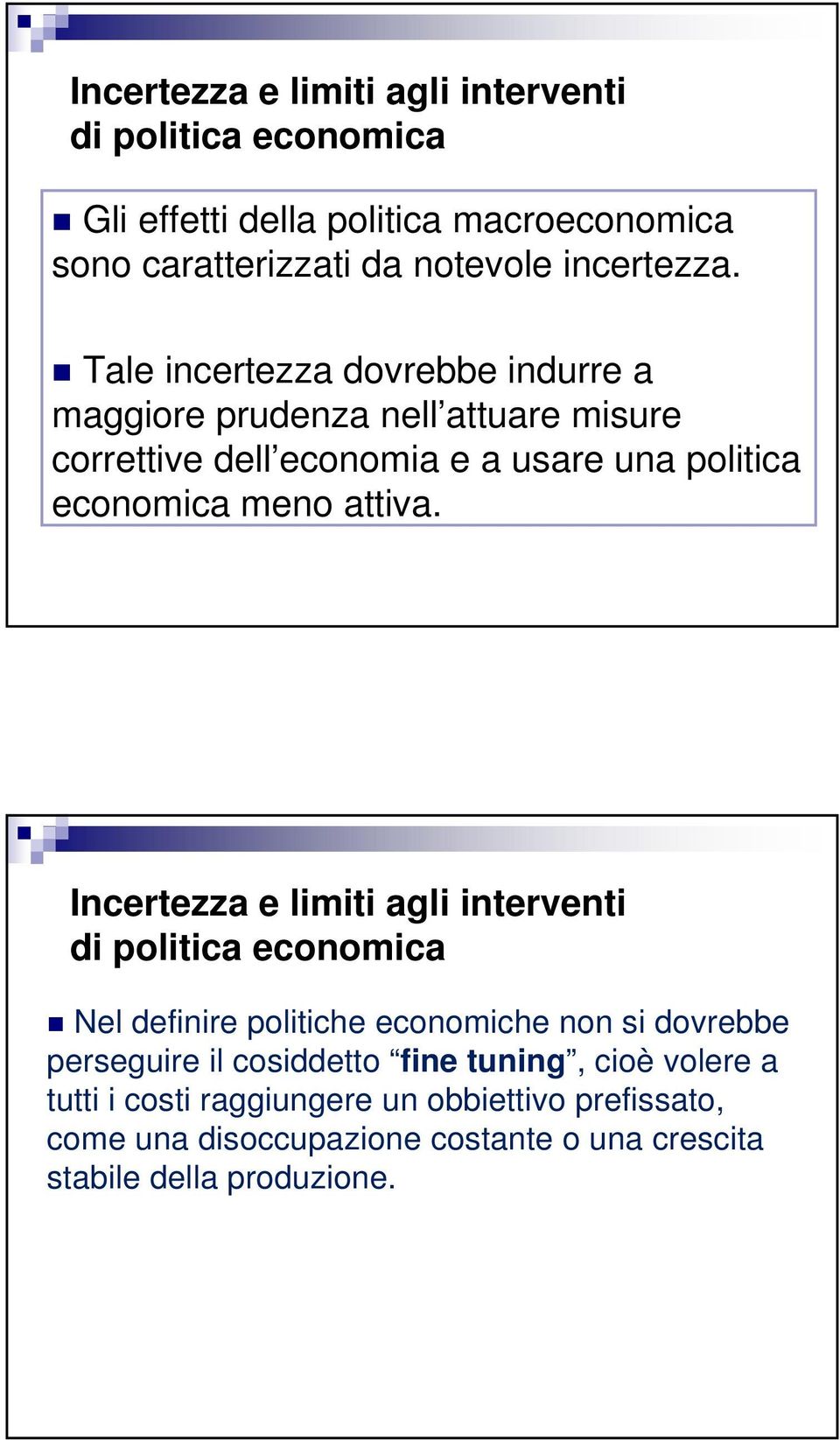 Incertezza e limiti agli interventi di politica economica Nel definire politiche economiche non si dovrebbe perseguire il cosiddetto fine