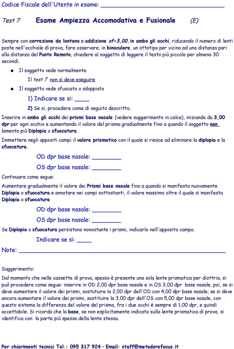 Il soggetto vede normalmente Il test 7 non si deve eseguire Il soggetto vede sfuocato o sdoppiato 1) Indicare se si: 2) Se si, procedere come di seguito descritto.