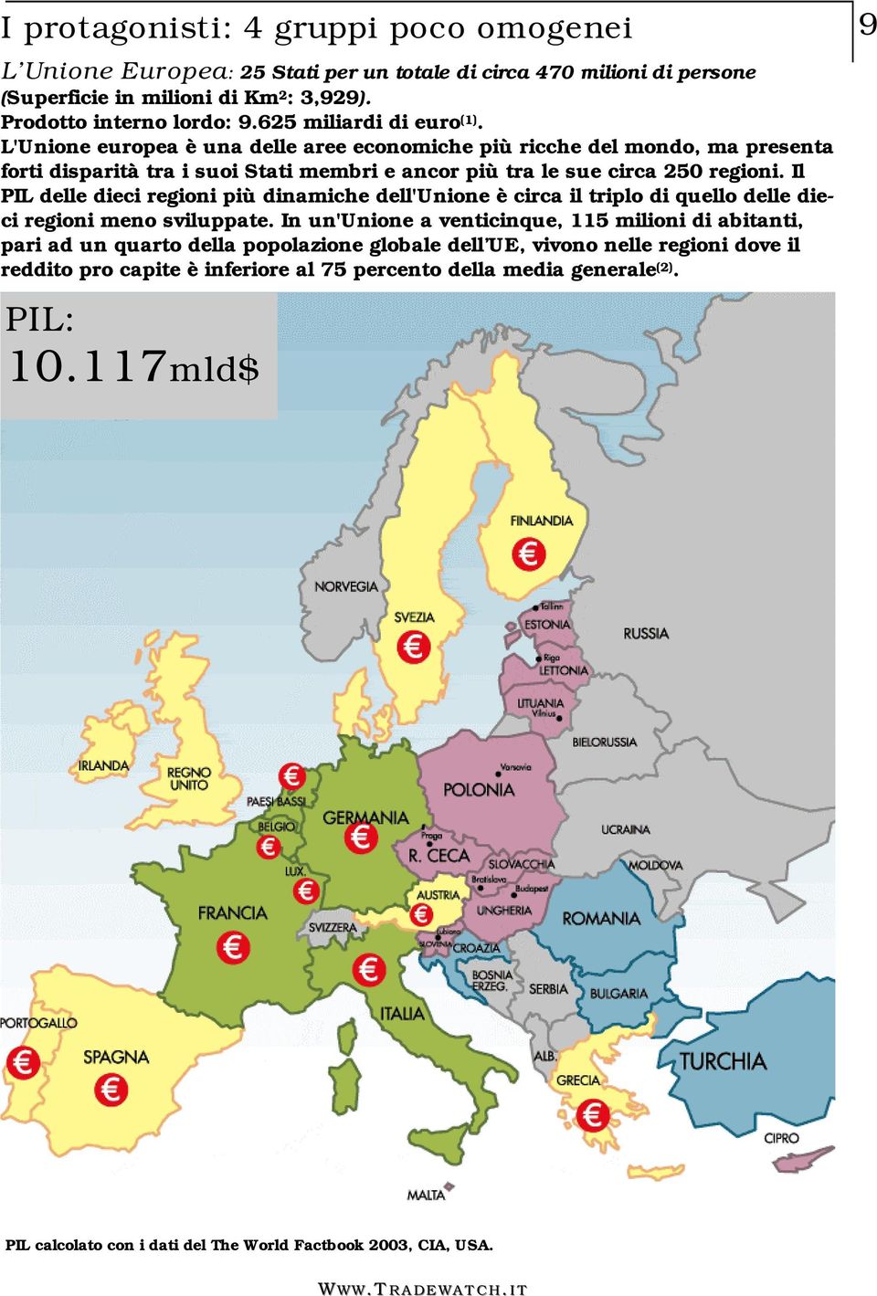 Il PIL delle dieci regioni più dinamiche dell'unione è circa il triplo di quello delle dieci regioni meno sviluppate.