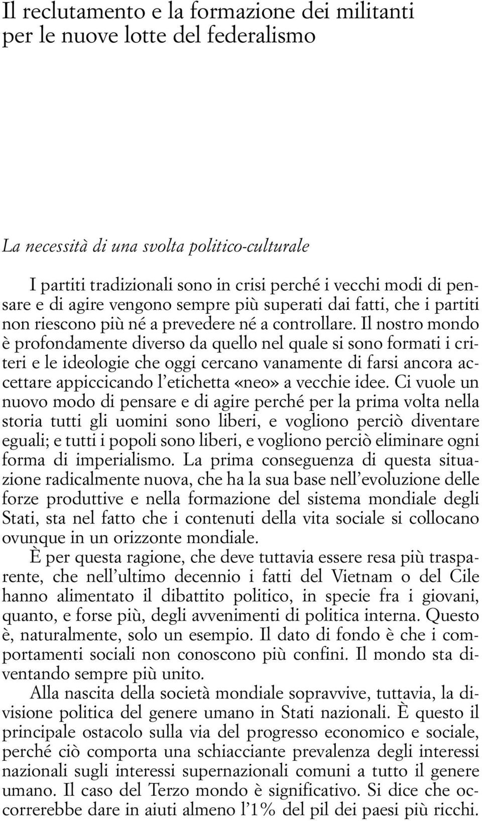 Il nostro mondo è profondamente diverso da quello nel quale si sono formati i criteri e le ideologie che oggi cercano vanamente di farsi ancora accettare appiccicando l etichetta «neo» a vecchie idee.