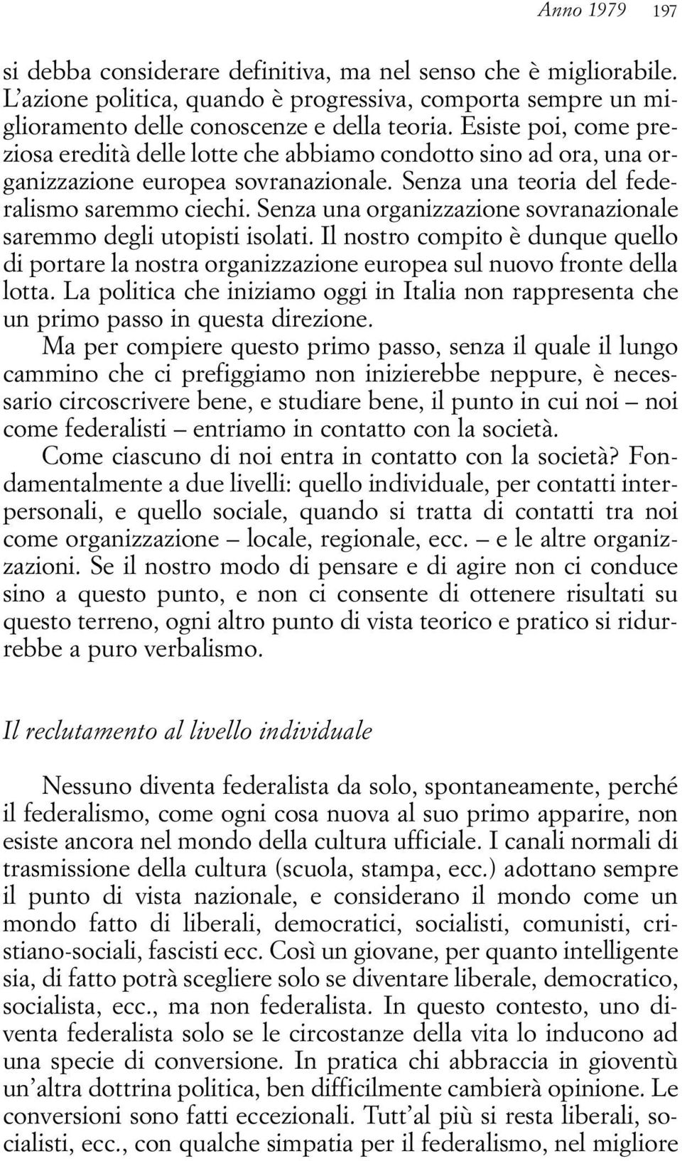 Senza una organizzazione sovranazionale saremmo degli utopisti isolati. Il nostro compito è dunque quello di portare la nostra organizzazione europea sul nuovo fronte della lotta.