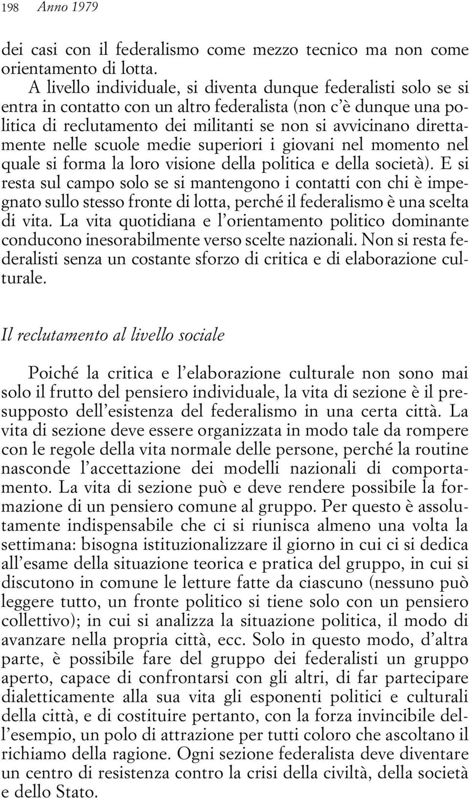 nelle scuole medie superiori i giovani nel momento nel quale si forma la loro visione della politica e della società).