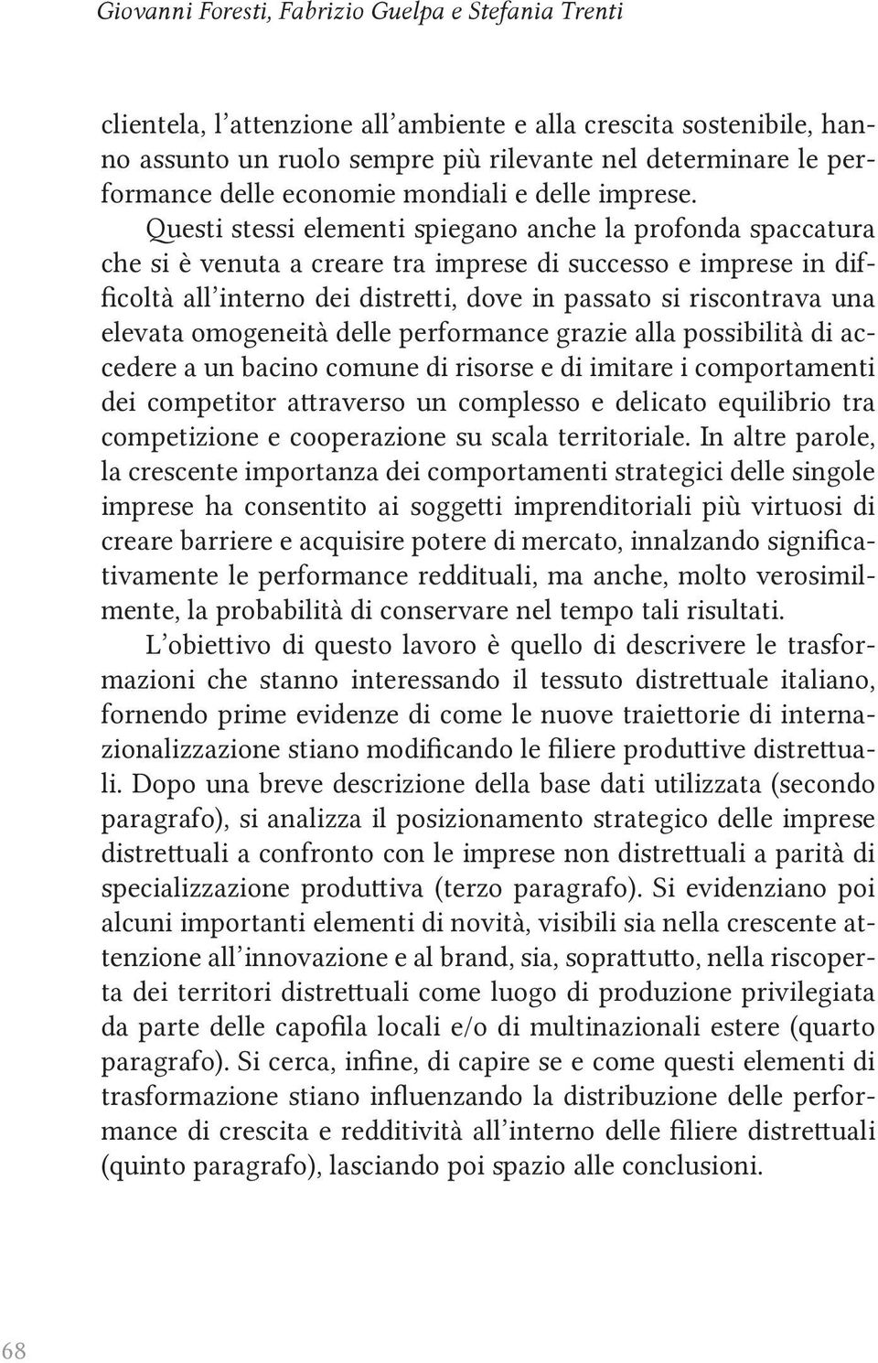 Questi stessi elementi spiegano anche la profonda spaccatura che si è venuta a creare tra imprese di successo e imprese in difficoltà all interno dei distretti, dove in passato si riscontrava una