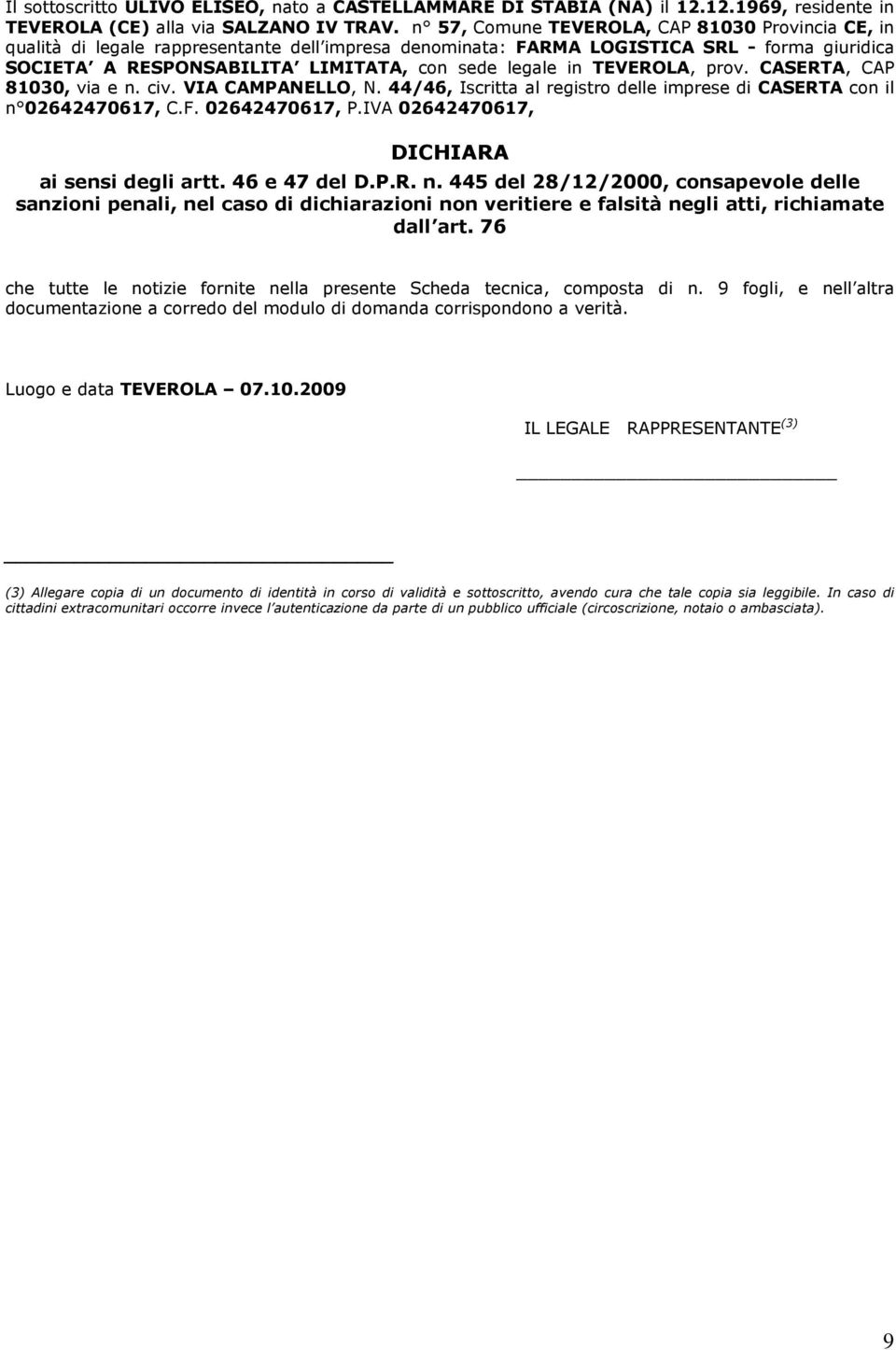 TEVEROLA, prov. CASERTA, CAP 81030, via e n. civ. VIA CAMPANELLO, N. 44/46, Iscritta al registro delle imprese di CASERTA con il n 02642470617, C.F. 02642470617, P.