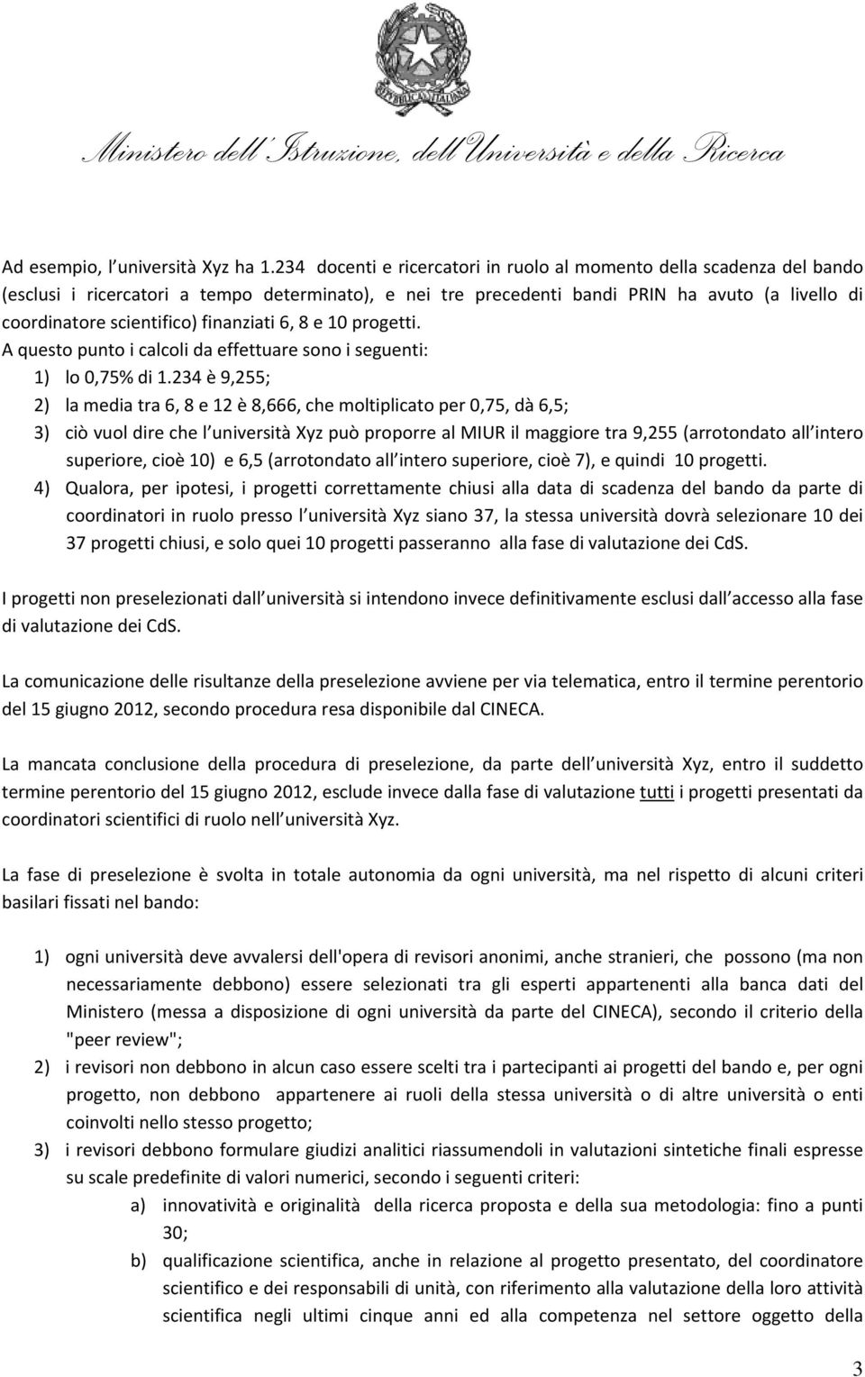 finanziati 6, 8 e 10 progetti. A questo punto i calcoli da effettuare sono i seguenti: 1) lo 0,75% di 1.