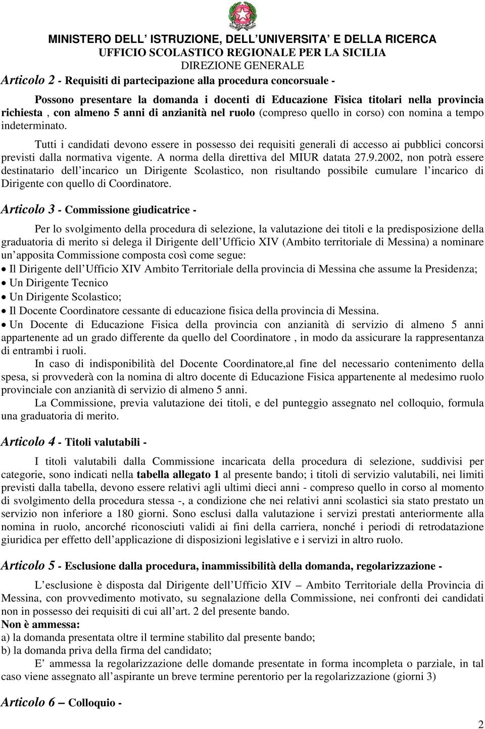 Tutti i candidati devono essere in possesso dei requisiti generali di accesso ai pubblici concorsi previsti dalla normativa vigente. A norma della direttiva del MIUR datata 27.9.