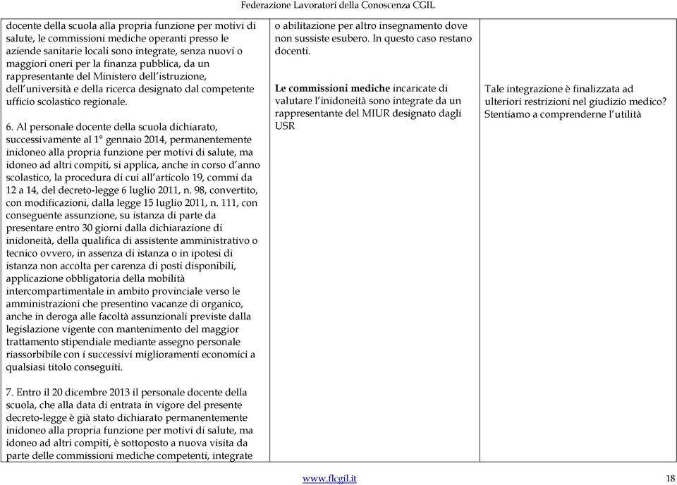 Al personale docente della scuola dichiarato, successivamente al 1 gennaio 2014, permanentemente inidoneo alla propria funzione per motivi di salute, ma idoneo ad altri compiti, si applica, anche in