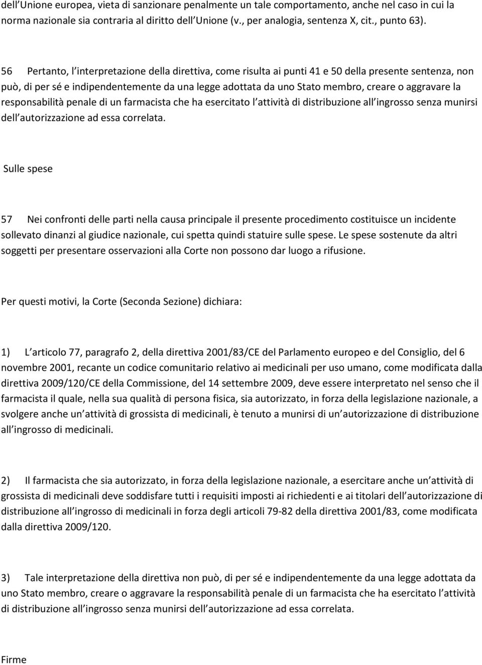 aggravare la responsabilità penale di un farmacista che ha esercitato l attività di distribuzione all ingrosso senza munirsi dell autorizzazione ad essa correlata.