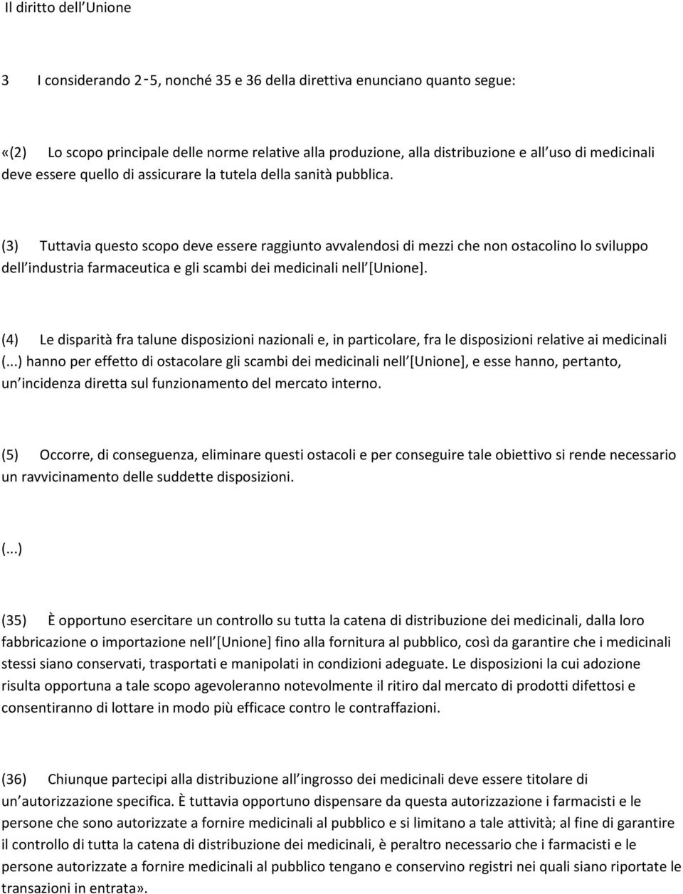 (3) Tuttavia questo scopo deve essere raggiunto avvalendosi di mezzi che non ostacolino lo sviluppo dell industria farmaceutica e gli scambi dei medicinali nell [Unione].