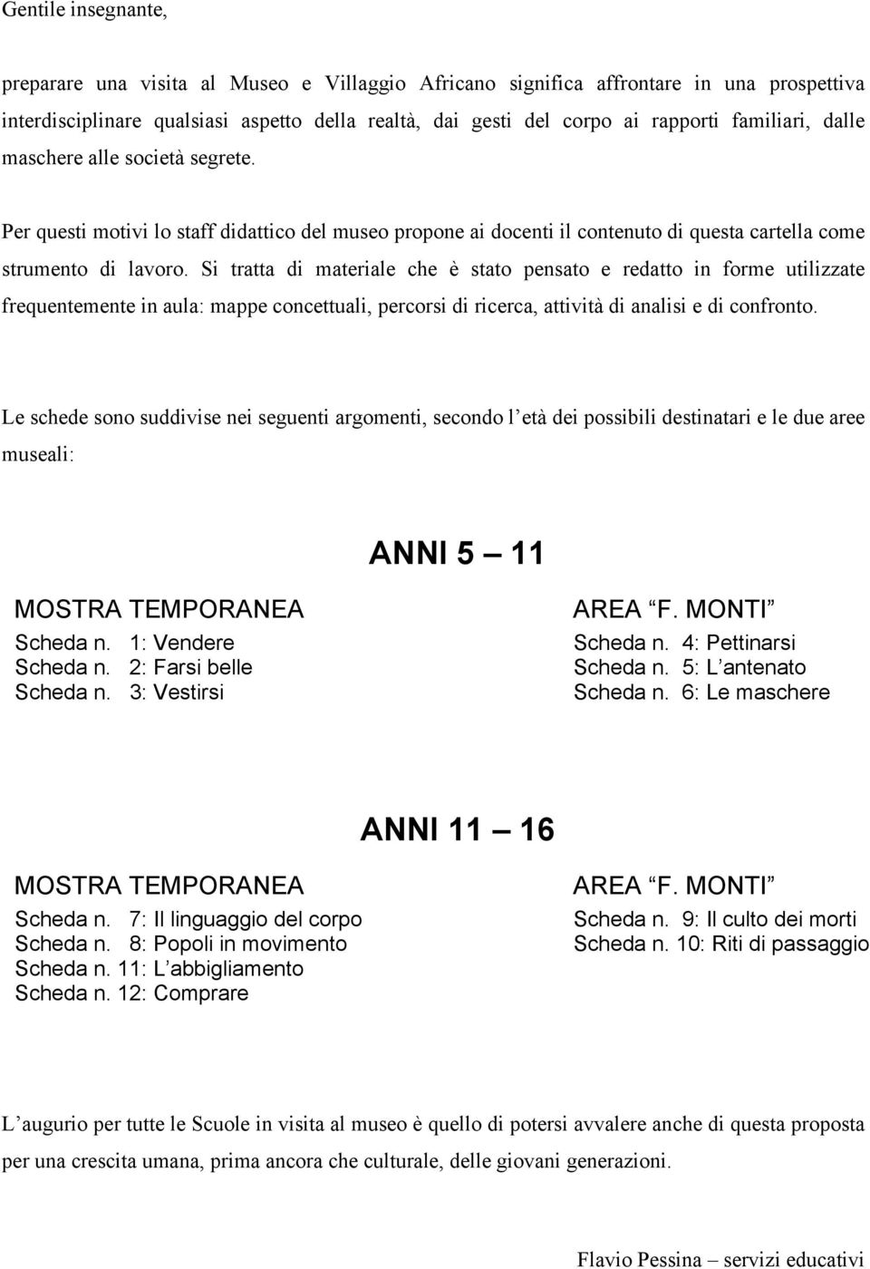 Si tratta di materiale che è stato pensato e redatto in forme utilizzate frequentemente in aula: mappe concettuali, percorsi di ricerca, attività di analisi e di confronto.