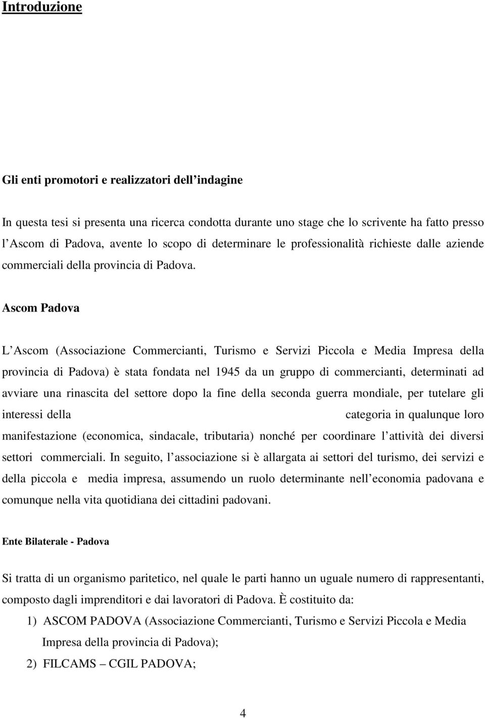 Ascom Padova L Ascom (Associazione Commercianti, Turismo e Servizi Piccola e Media Impresa della provincia di Padova) è stata fondata nel 1945 da un gruppo di commercianti, determinati ad avviare una