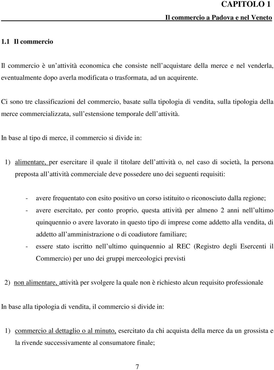 Ci sono tre classificazioni del commercio, basate sulla tipologia di vendita, sulla tipologia della merce commercializzata, sull estensione temporale dell attività.