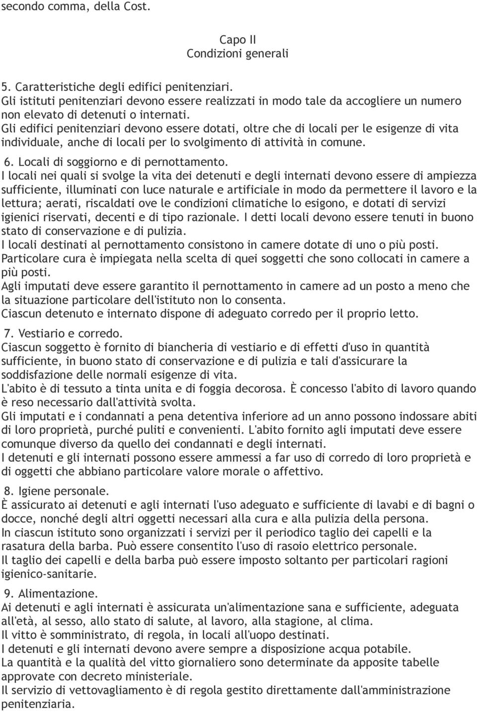 Gli edifici penitenziari devono essere dotati, oltre che di locali per le esigenze di vita individuale, anche di locali per lo svolgimento di attività in comune. 6.