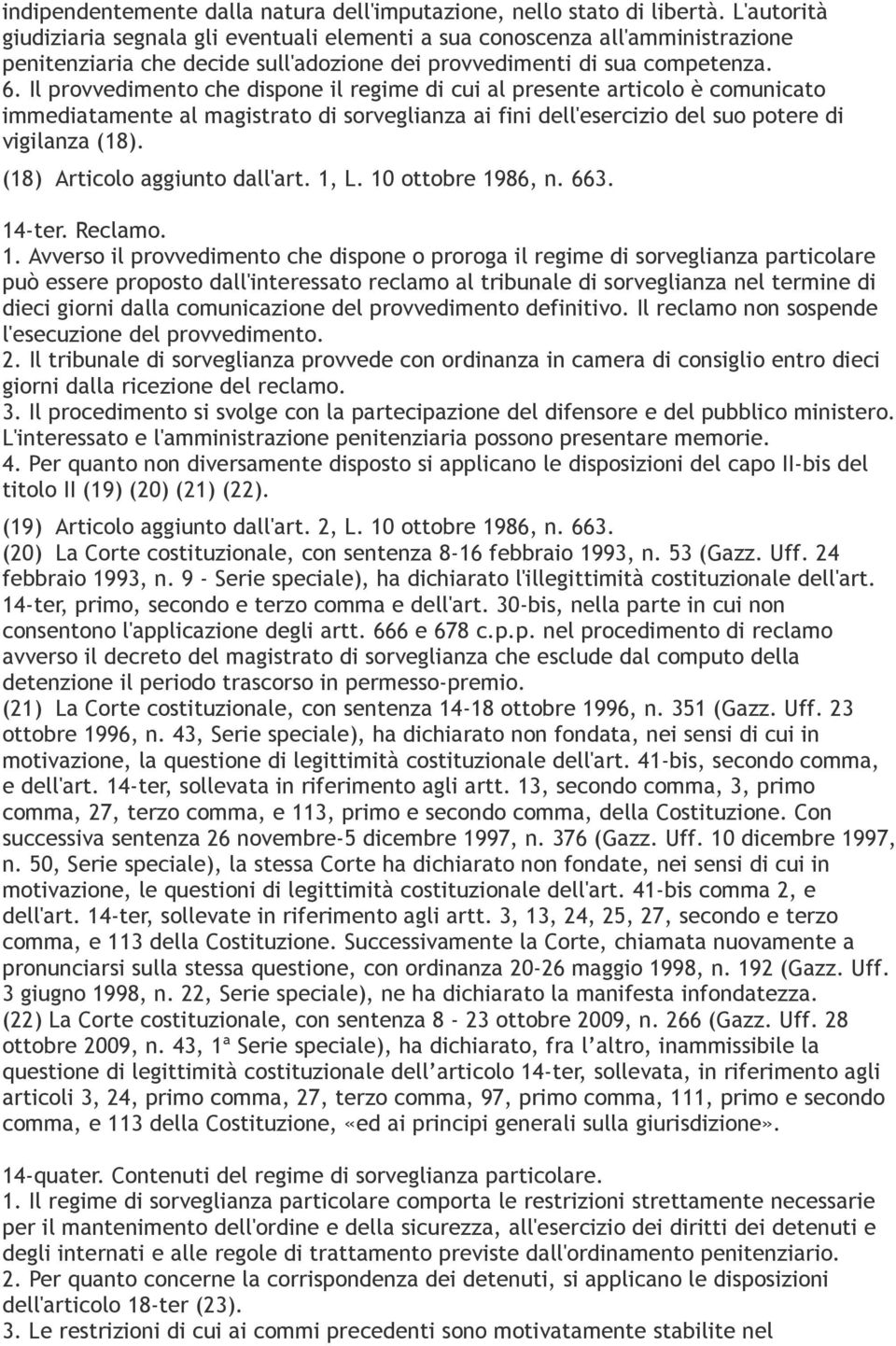 Il provvedimento che dispone il regime di cui al presente articolo è comunicato immediatamente al magistrato di sorveglianza ai fini dell'esercizio del suo potere di vigilanza (18).