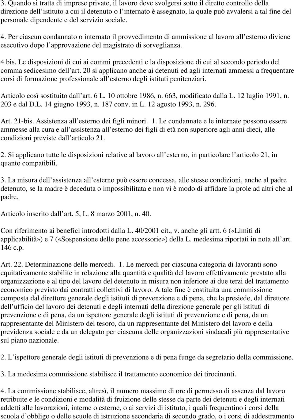 Per ciascun condannato o internato il provvedimento di ammissione al lavoro all esterno diviene esecutivo dopo l approvazione del magistrato di sorveglianza. 4 bis.