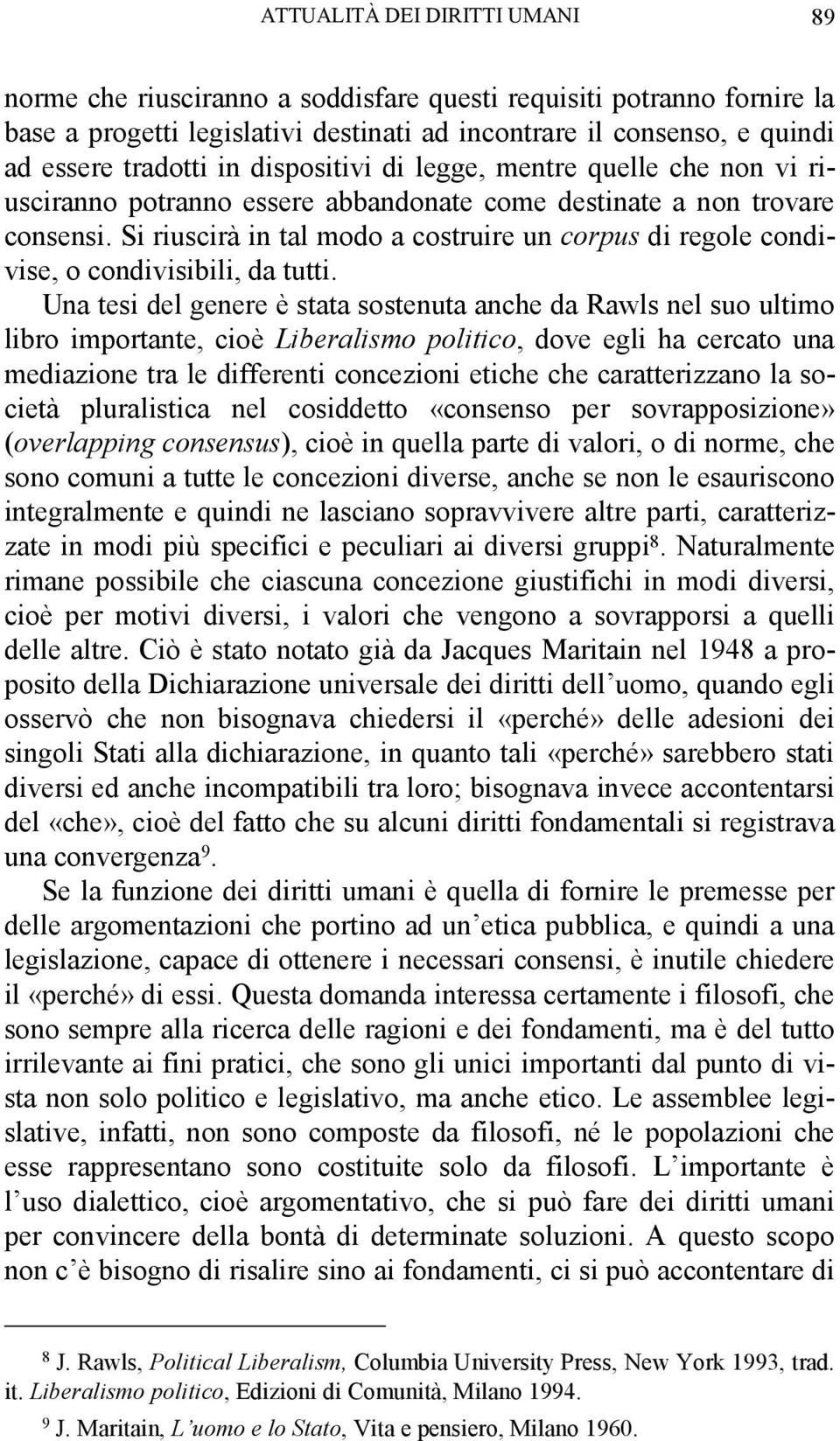 Si riuscirà in tal modo a costruire un corpus di regole condivise, o condivisibili, da tutti.