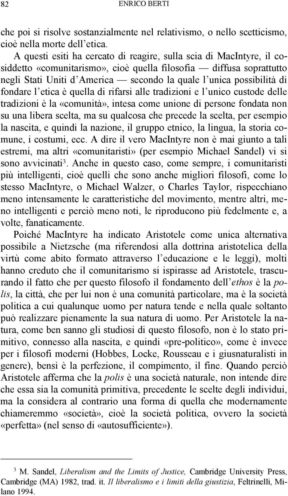 possibilità di fondare l etica è quella di rifarsi alle tradizioni e l unico custode delle tradizioni è la «comunità», intesa come unione di persone fondata non su una libera scelta, ma su qualcosa