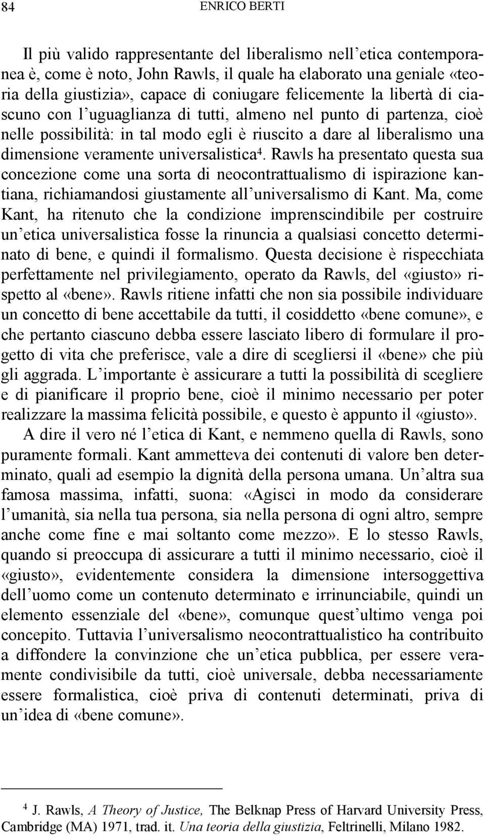 Rawls ha presentato questa sua concezione come una sorta di neocontrattualismo di ispirazione kantiana, richiamandosi giustamente all universalismo di Kant.