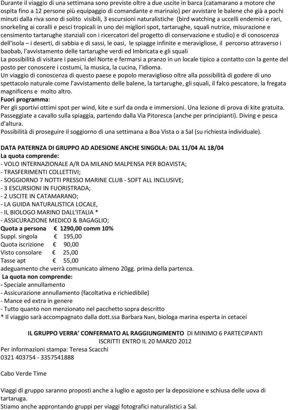 tartarughe, squali nutrice, misurazione e censimento tartarughe stanziali con i ricercatori del progetto di conservazione e studio) e di conoscenza dell'isola i deserti, di sabbia e di sassi, le