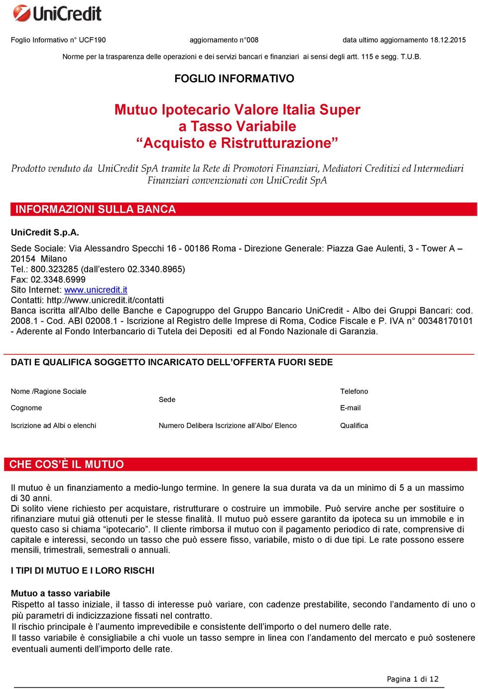 Intermediari Finanziari convenzionati con UniCredit SpA INFORMAZIONI SULLA BANCA UniCredit S.p.A. Sede Sociale: Via Alessandro Specchi 16-00186 Roma - Direzione Generale: Piazza Gae Aulenti, 3 - Tower A 20154 Milano Tel.