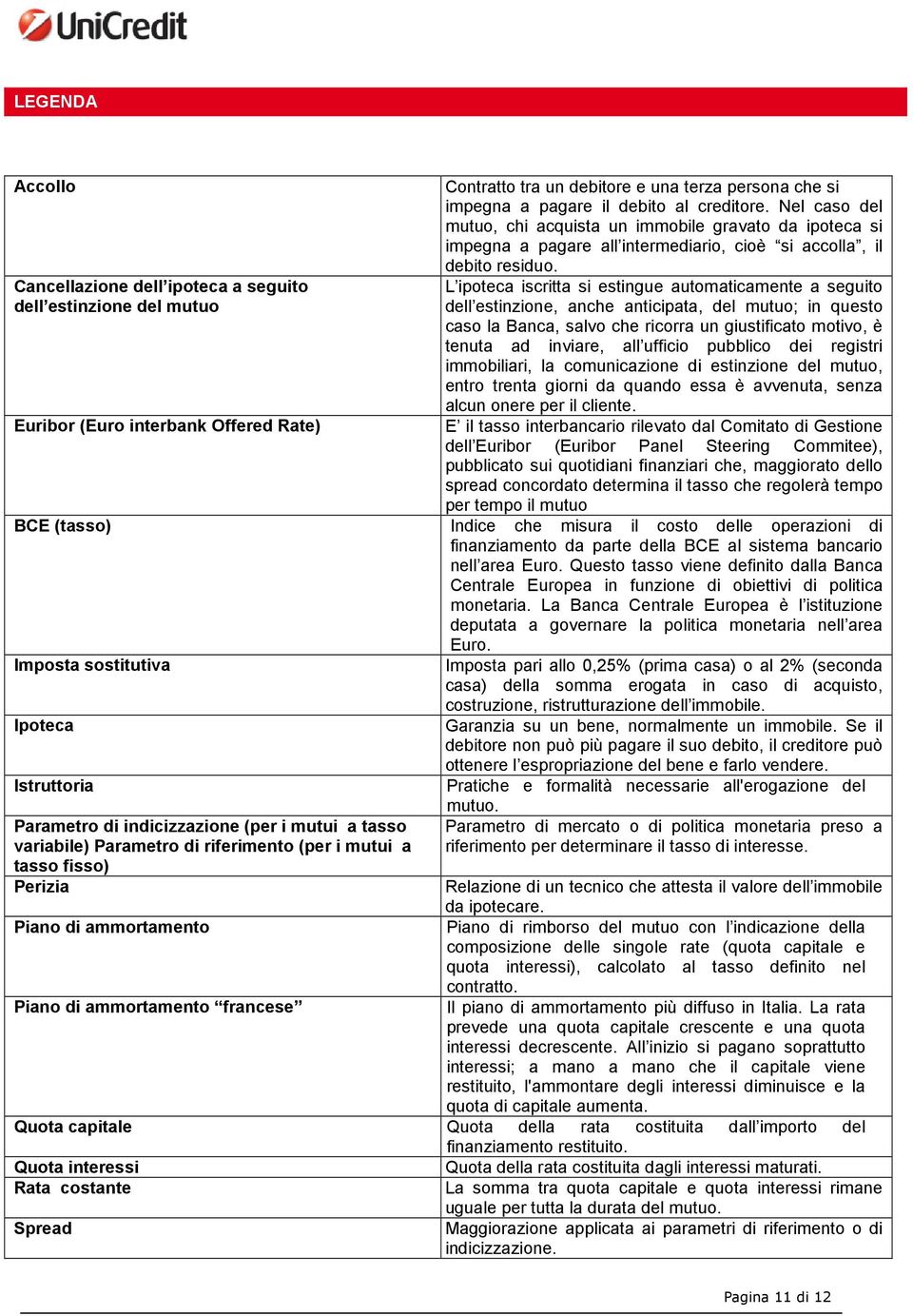 L ipoteca iscritta si estingue automaticamente a seguito dell estinzione, anche anticipata, del mutuo; in questo caso la Banca, salvo che ricorra un giustificato motivo, è tenuta ad inviare, all