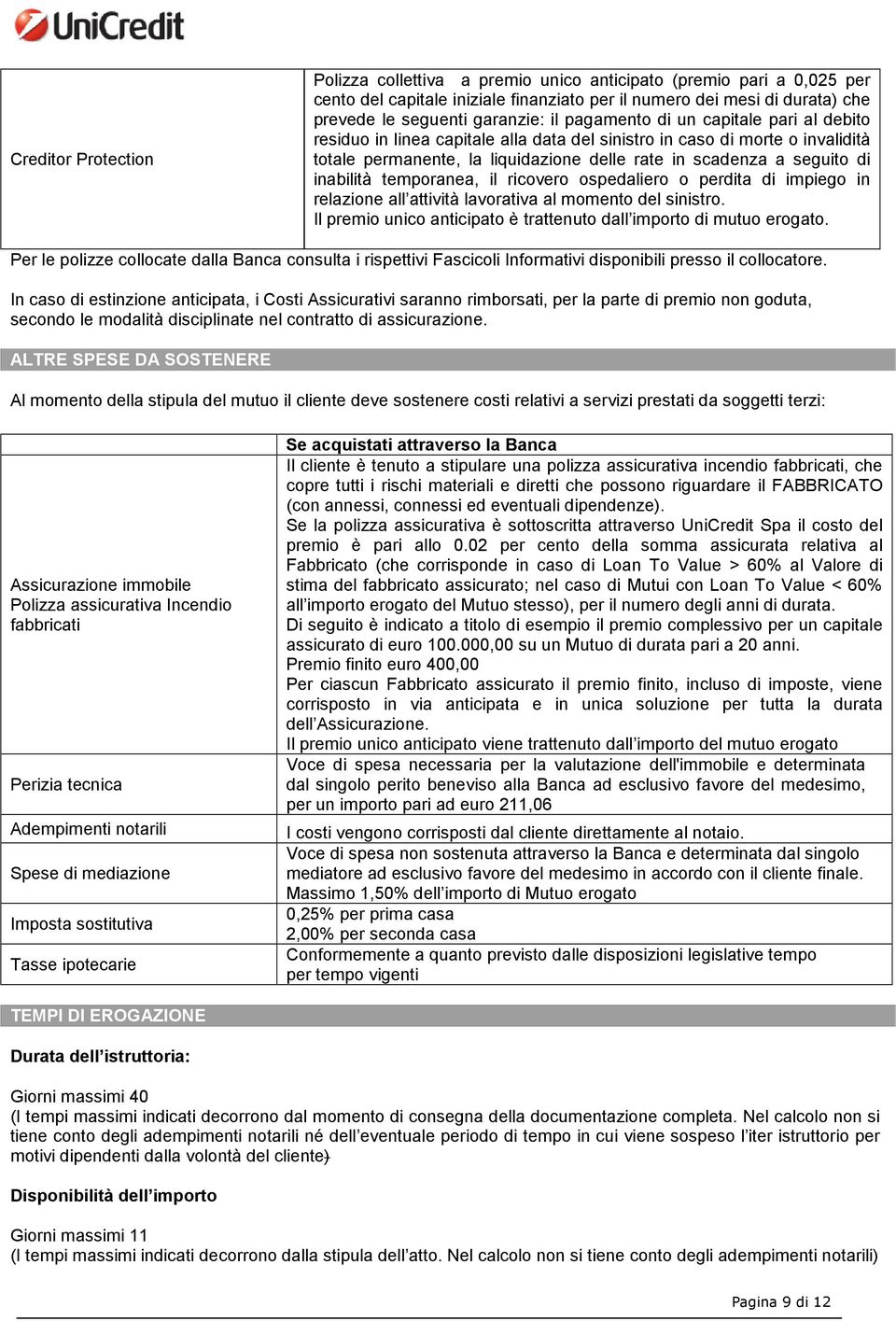 temporanea, il ricovero ospedaliero o perdita di impiego in relazione all attività lavorativa al momento del sinistro. Il premio unico anticipato è trattenuto dall importo di mutuo erogato.