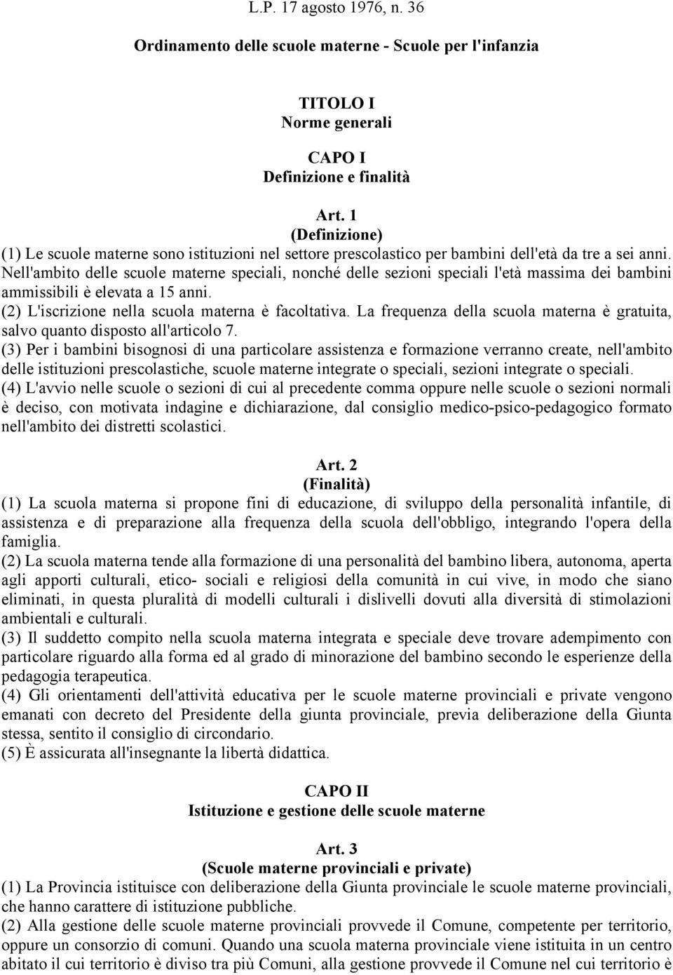 Nell'ambito delle scuole materne speciali, nonché delle sezioni speciali l'età massima dei bambini ammissibili è elevata a 15 anni. (2) L'iscrizione nella scuola materna è facoltativa.