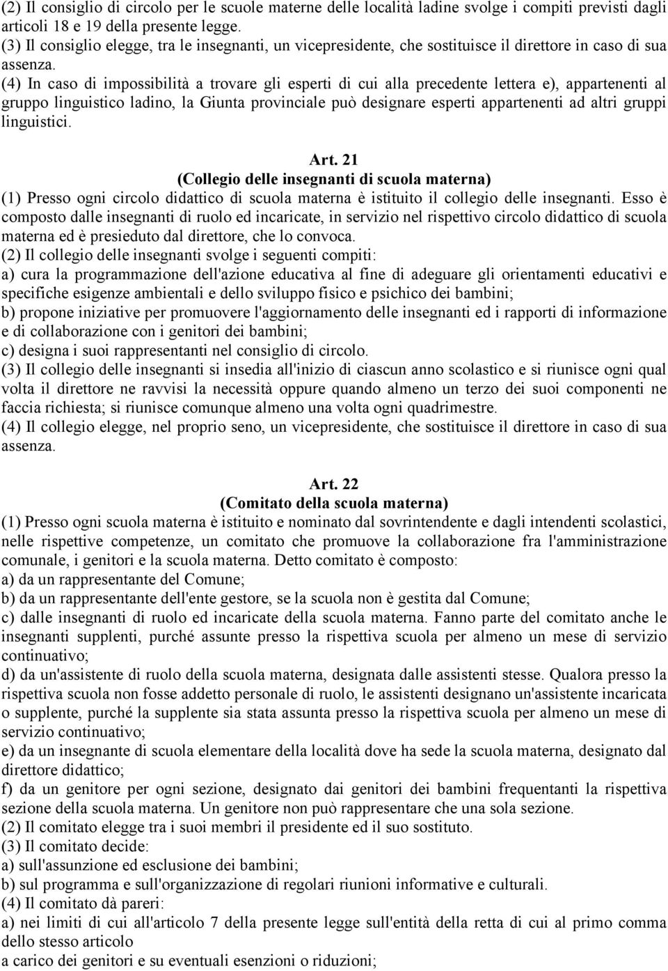 (4) In caso di impossibilità a trovare gli esperti di cui alla precedente lettera e), appartenenti al gruppo linguistico ladino, la Giunta provinciale può designare esperti appartenenti ad altri