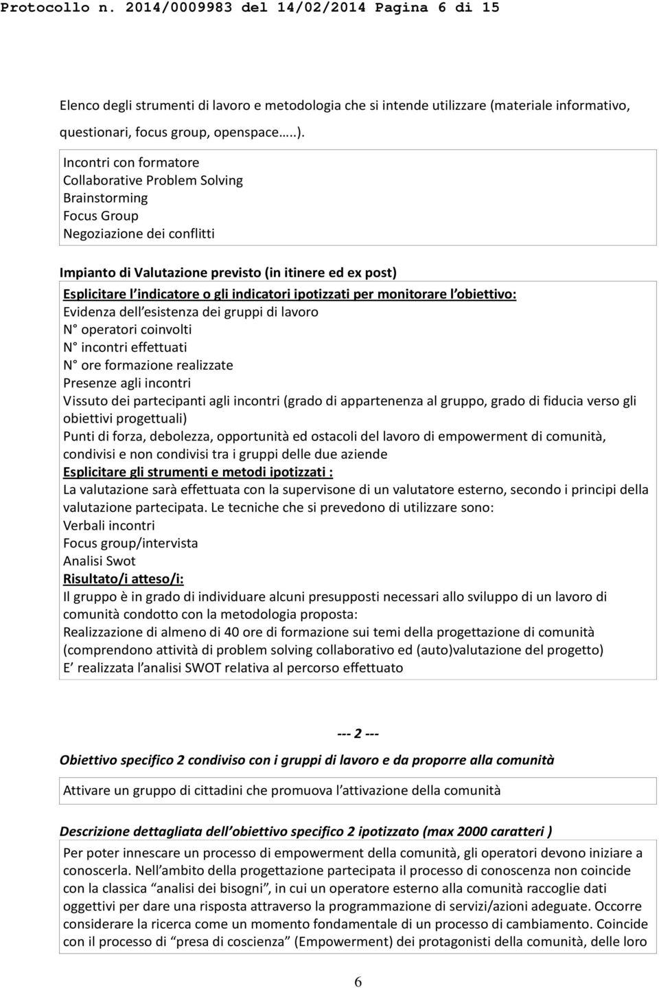 indicatori ipotizzati per monitorare l obiettivo: Evidenza dell esistenza dei gruppi di lavoro N operatori coinvolti N incontri effettuati N ore formazione realizzate Presenze agli incontri Vissuto