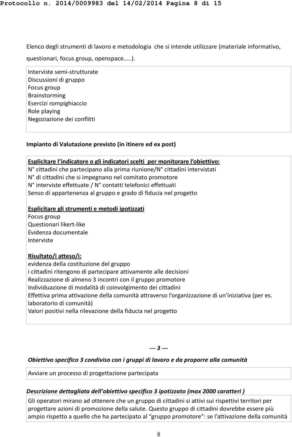 Esplicitare l indicatore o gli indicatori scelti per monitorare l obiettivo: N cittadini che partecipano alla prima riunione/n cittadini intervistati N di cittadini che si impegnano nel comitato