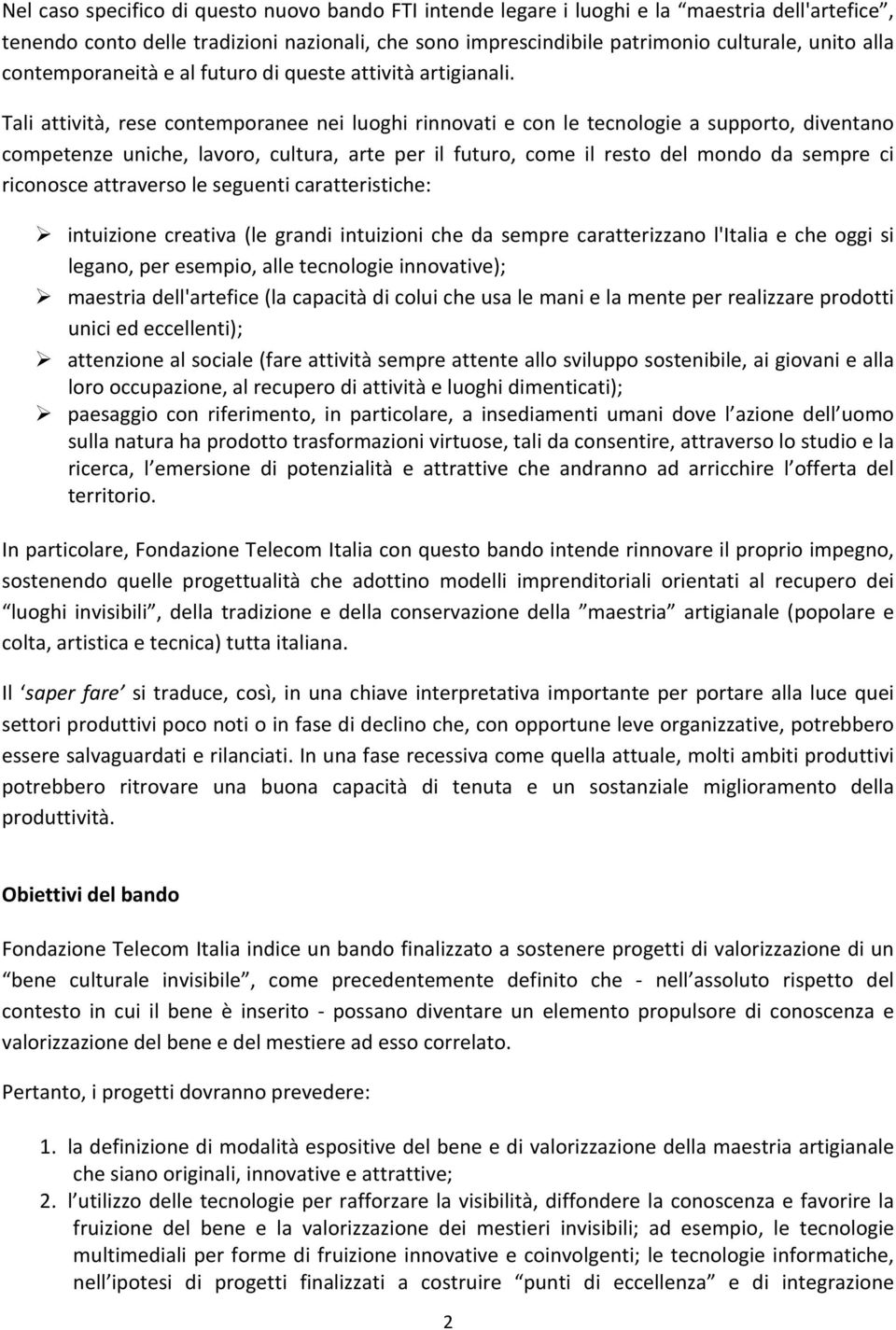 Tali attività, rese contemporanee nei luoghi rinnovati e con le tecnologie a supporto, diventano competenze uniche, lavoro, cultura, arte per il futuro, come il resto del mondo da sempre ci riconosce