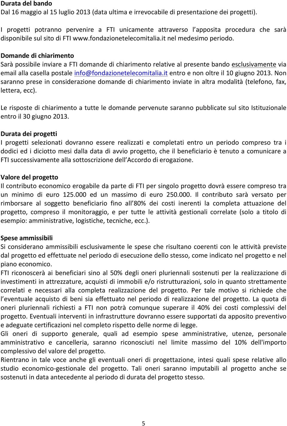 Domande di chiarimento Sarà possibile inviare a FTI domande di chiarimento relative al presente bando esclusivamente via email alla casella postale info@fondazionetelecomitalia.