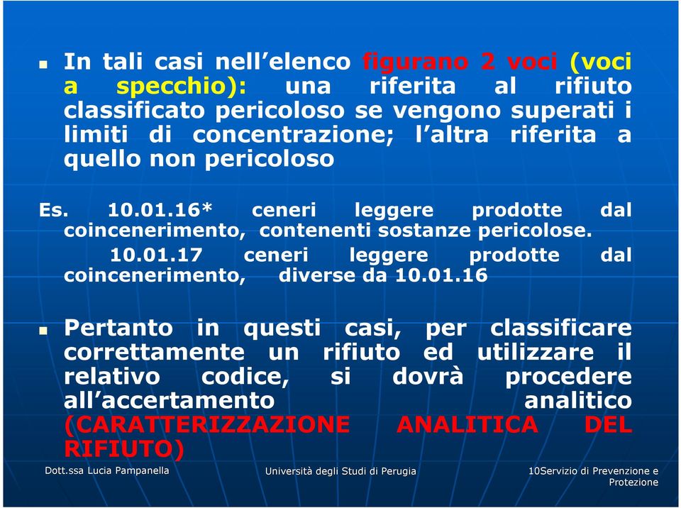 01.16 Pertanto in questi casi, per classificare correttamente un rifiuto ed utilizzare il relativo codice, si dovrà procedere all accertamento analitico