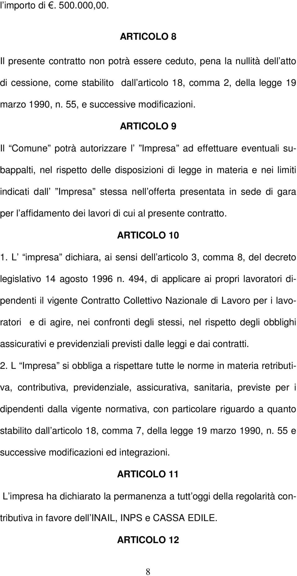 ARTICOLO 9 Il Comune potrà autorizzare l Impresa ad effettuare eventuali subappalti, nel rispetto delle disposizioni di legge in materia e nei limiti indicati dall Impresa stessa nell offerta