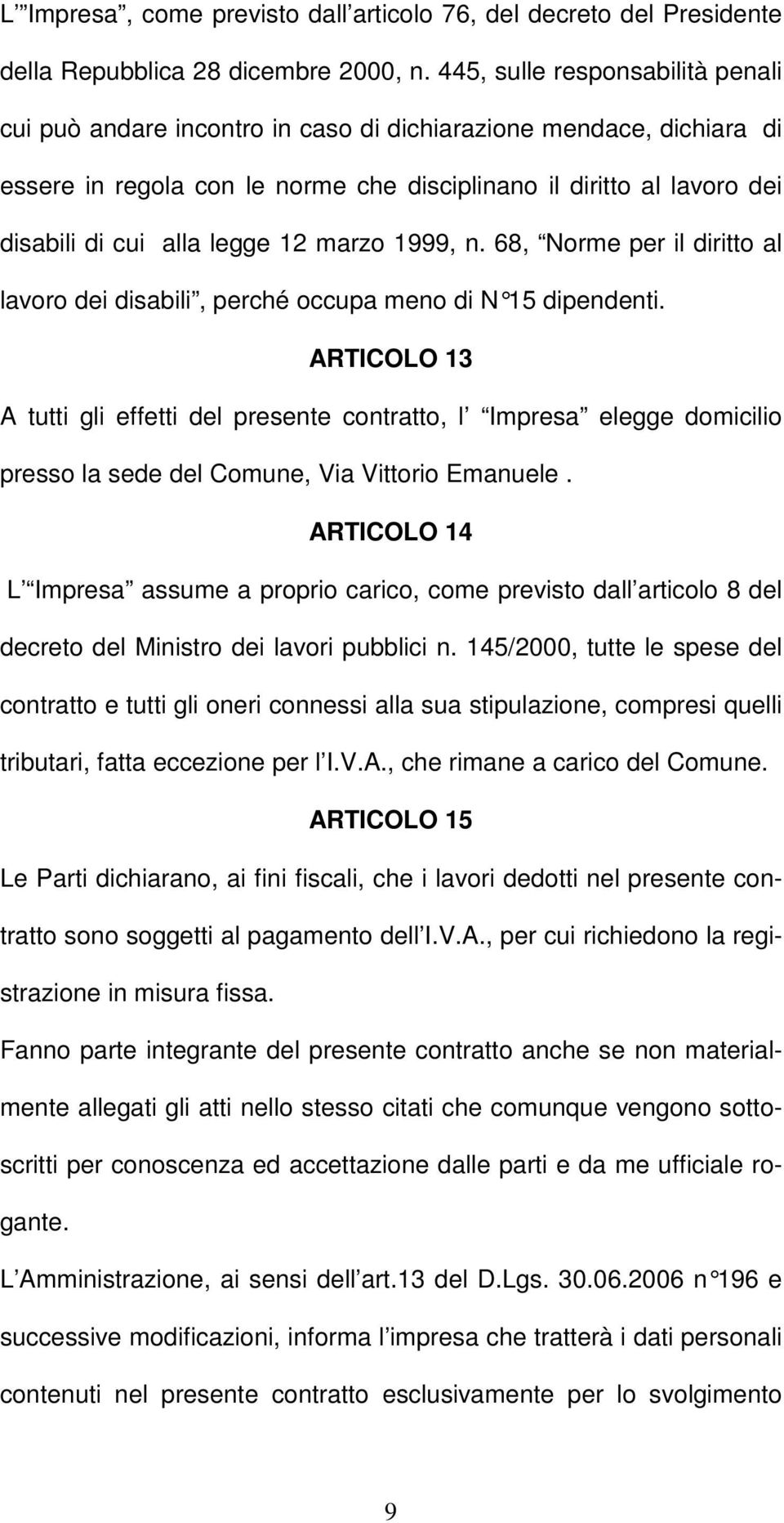 legge 12 marzo 1999, n. 68, Norme per il diritto al lavoro dei disabili, perché occupa meno di N 15 dipendenti.