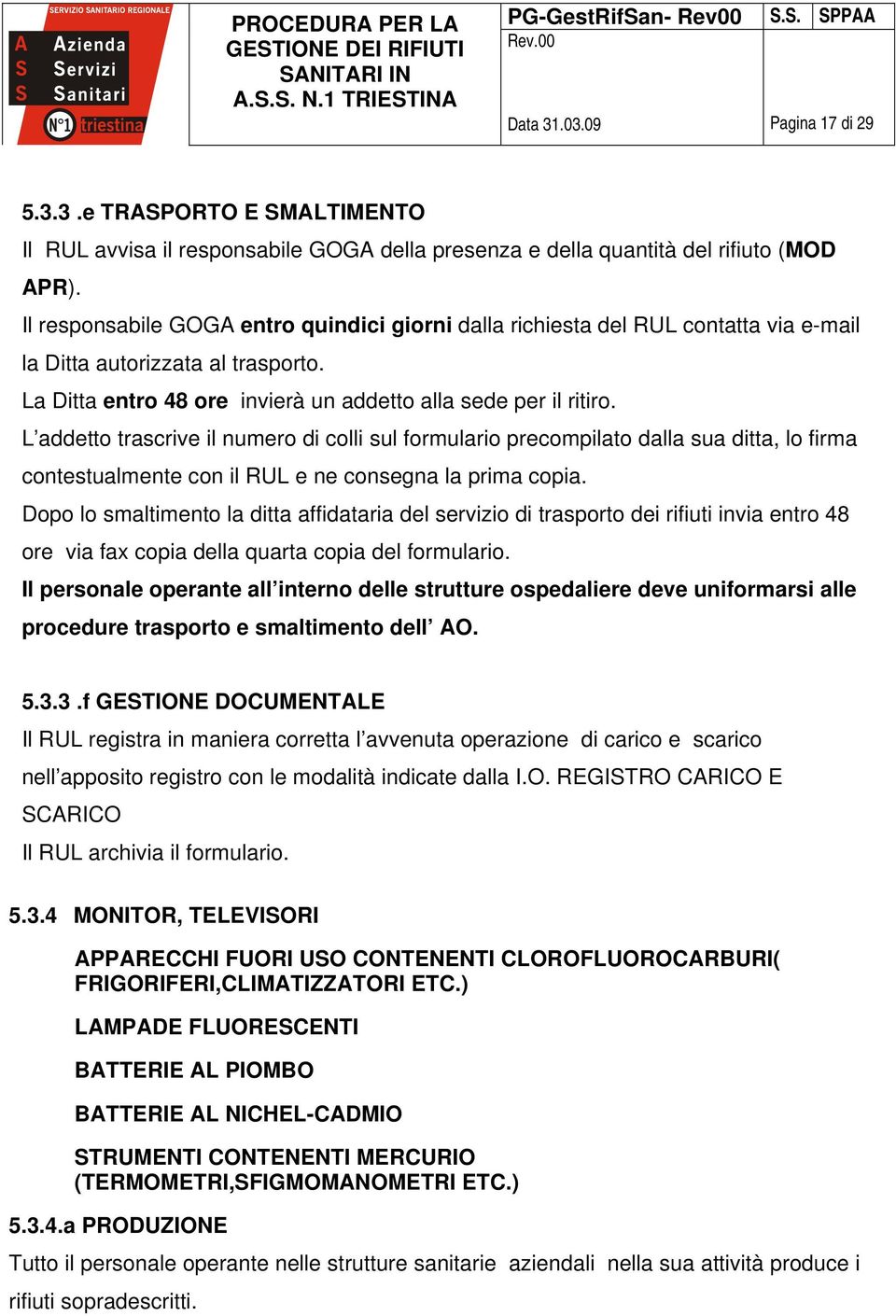 L addetto trascrive il numero di colli sul formulario precompilato dalla sua ditta, lo firma contestualmente con il RUL e ne consegna la prima copia.