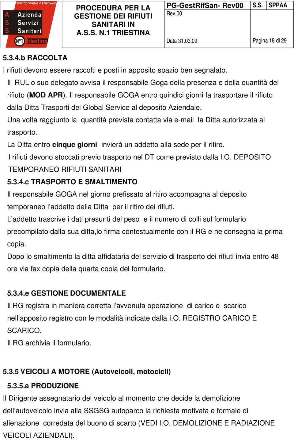 Il responsabile GOGA entro quindici giorni fa trasportare il rifiuto dalla Ditta Trasporti del Global Service al deposito Aziendale.