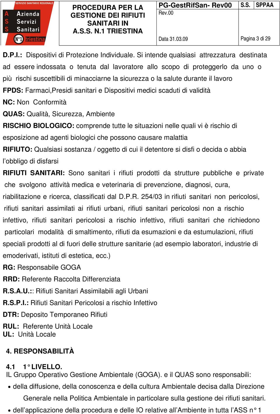 lavoro FPDS: Farmaci,Presidi sanitari e Dispositivi medici scaduti di validità NC: Non Conformità QUAS: Qualità, Sicurezza, Ambiente RISCHIO BIOLOGICO: comprende tutte le situazioni nelle quali vi è